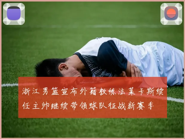 浙江男篮宣布外籍教练法莱卡斯续任主帅继续带领球队征战新赛季
