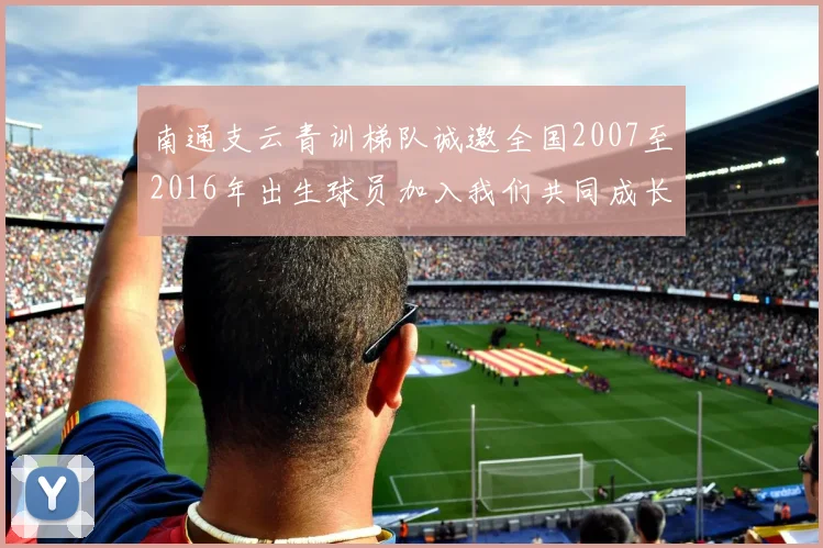 南通支云青训梯队诚邀全国2007至2016年出生球员加入我们共同成长